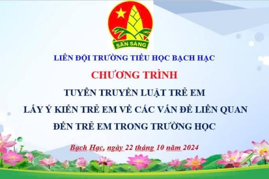 Liên đội Tiểu học Bạch Hạc tổ chức chương trình tuyên truyền Luật Trẻ em